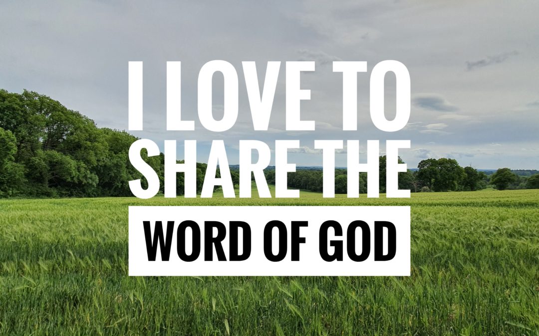 I just love to be able to share the Word of God because…..